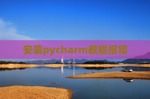 安装pycharm教程报错